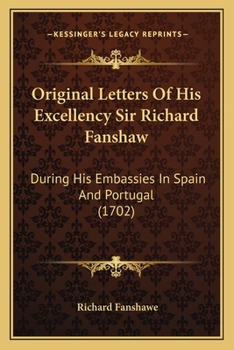 Paperback Original Letters Of His Excellency Sir Richard Fanshaw: During His Embassies In Spain And Portugal (1702) Book