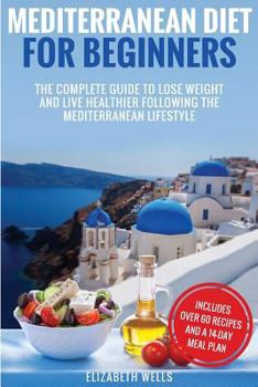 Paperback Mediterranean Diet For Beginners: The Complete Guide To Lose Weight And Live Healthier Following The Mediterranean Lifestyle Book