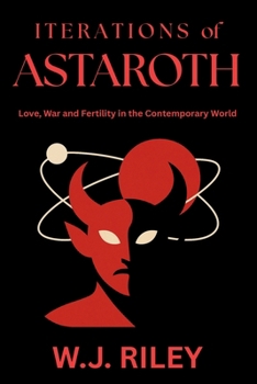 Iterations of Astaroth: Love, War and Fertility in the Contemporary World