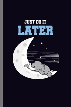 Just do it Later: For Animal Lovers  Cute Elephant Animal Composition Book Smiley Sayings Funny Vet Tech Veterinarian Animal Rescue Sarcastic  For ... Gift (6"x9") Dot Grid Notebook to write in