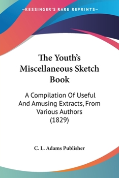Paperback The Youth's Miscellaneous Sketch Book: A Compilation Of Useful And Amusing Extracts, From Various Authors (1829) Book