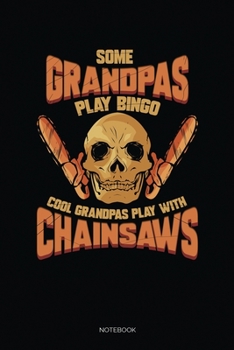 Paperback Some Grandpas Play Bingo Cool Grandpas Play With Chainsaws: Blank Lined Journal 6x9 - Lumberjack Grandpa Notebook I Grandfather And Retired Arborist G Book