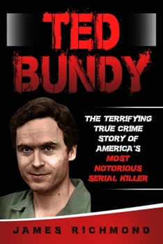 Paperback Ted Bundy: The Terrifying True Crime Story of America's Most Notorious Serial Killer Book