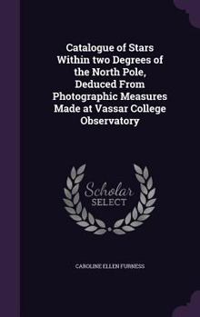 Hardcover Catalogue of Stars Within Two Degrees of the North Pole, Deduced from Photographic Measures Made at Vassar College Observatory Book