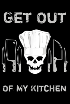 Get Out of My Kitchen: Get Out of My Kitchen Funny Sarcastic Chef Cook  Journal/Notebook Blank Lined Ruled 6x9 100 Pages