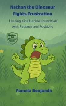 Paperback Nathan the Dinosaur Fights Frustration: Helping Kids Handle Frustration with Patience and Positivity Book