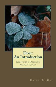 Paperback Dort: An Introduction: Scripture Defeats Human Logic Book