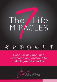 Hardcover The 7 Life Miracles: Conquer Any Goal and Overcome Any Obstacle to Unlock Your Dream Life Book