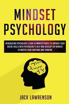 Mindset Psychology: Introducing Psychology & How to Analyze People to Improve Your Social Skills with Psychology's Help, Develop Top Mindset to Master Your Emotions and Thinking