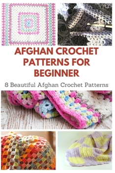 Paperback Afghan Crochet Patterns for Beginner: 8 Beautiful Afghan Crochet Patterns Book