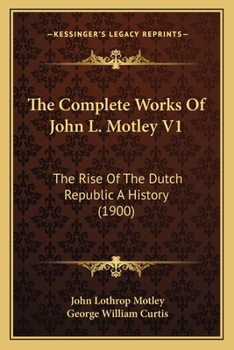 The Rise of the Dutch Republic - Volume 1 - Book #1 of the Rise of the Dutch Republic