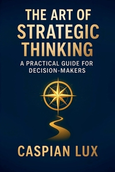 Paperback The Art of Strategic Thinking: A Practical Guide for Decision-Makers Book