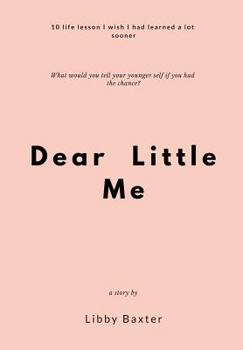 Paperback Dear Little Me: 10 Life Lessons I Wish I Had Learned a Lot Sooner Book