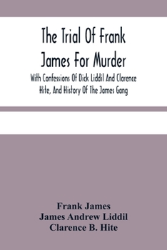 Paperback The Trial Of Frank James For Murder. With Confessions Of Dick Liddil And Clarence Hite, And History Of The James Gang Book
