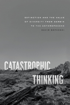 Paperback Catastrophic Thinking: Extinction and the Value of Diversity from Darwin to the Anthropocene Book