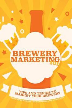 Paperback Brewery Marketing 101: Tips and Tricks to Market Your Brewery Book
