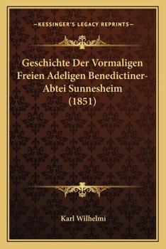 Paperback Geschichte Der Vormaligen Freien Adeligen Benedictiner-Abtei Sunnesheim (1851) [German] Book