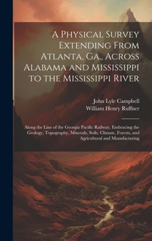 Hardcover A Physical Survey Extending From Atlanta, Ga., Across Alabama and Mississippi to the Mississippi River: Along the Line of the Georgia Pacific Railway, Book