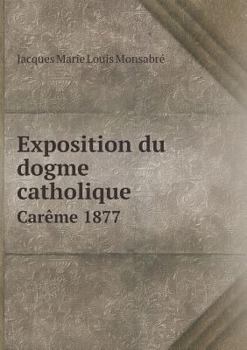 Paperback Exposition du dogme catholique Car?me 1877 [French] Book