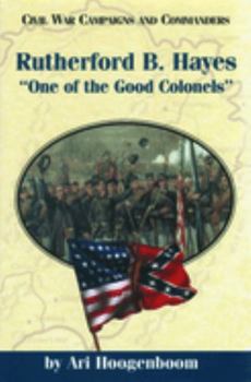 Rutherford B. Hayes: One of the "Good" Colonels - Book  of the Civil War Campaigns and Commanders Series