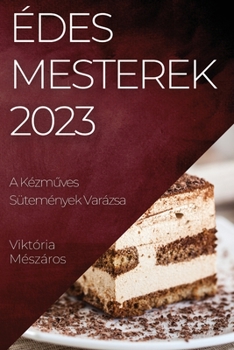 Paperback Édes Mesterek 2023: A Kézm&#369;ves Sütemények Varázsa [Hungarian] Book