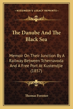 Paperback The Danube And The Black Sea: Memoir On Their Junction By A Railway Between Tchernavoda And A Free Port At Kustendjie (1857) Book