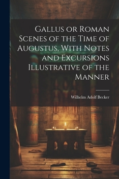 Paperback Gallus or Roman Scenes of the Time of Augustus, With Notes and Excursions Illustrative of the Manner Book