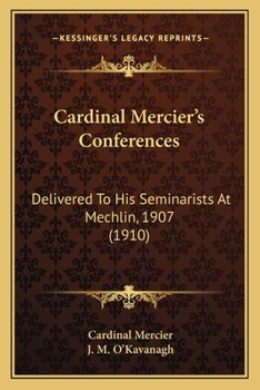 Paperback Cardinal Mercier's Conferences: Delivered To His Seminarists At Mechlin, 1907 (1910) Book