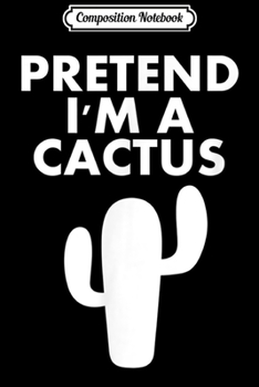 Paperback Composition Notebook: Pretend I'm A Cactus Halloween and Christmas Costume Journal/Notebook Blank Lined Ruled 6x9 100 Pages Book