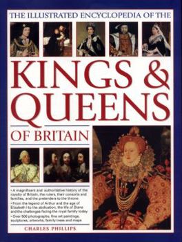 Paperback The Illustrated Encyclopedia of Kings & Queens: The Most Comprehensive Visual Encyclopedia of Every King and Queen of Britain, from Saxon Times Throug Book