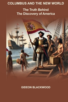 COLUMBUS AND THE NEW WORLD: The Truth Behind the Discovery of America
