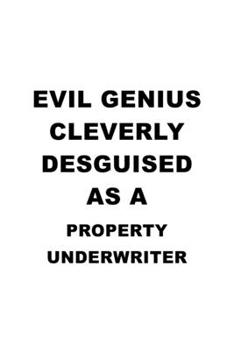 Paperback Evil Genius Cleverly Desguised As A Property Underwriter: Creative Property Underwriter Notebook, Journal Gift, Diary, Doodle Gift or Notebook - 6 x 9 Book