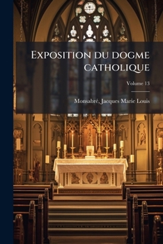 Paperback Exposition du dogme catholique: Carême 1873-1890; Volume 13 [French] Book
