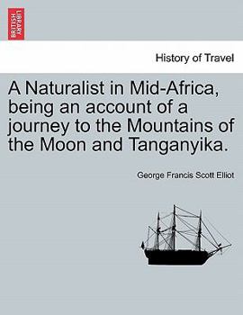 Paperback A Naturalist in Mid-Africa, Being an Account of a Journey to the Mountains of the Moon and Tanganyika. Book