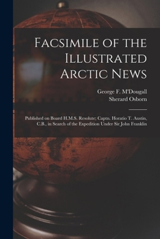 Paperback Facsimile of the Illustrated Arctic News [microform]: Published on Board H.M.S. Resolute; Captn. Horatio T. Austin, C.B., in Search of the Expedition Book