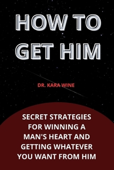 Paperback How To Get Him: Secret strategies for winning a man's heart and getting whatever you want from him Book
