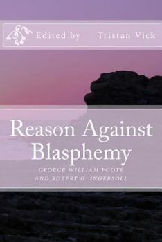 Paperback Reason Against Blasphemy: G.W. Foote and Robert G. Ingersoll on Blasphemy Book