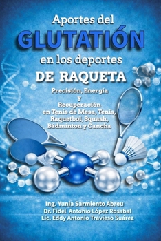 Aportes del Glutatión en los Deportes de Raqueta: Precisión, Energía y Recuperación en Tenis de Mesa, Tenis, Raquetbol, Squash, Bádminton y Cancha (Spanish Edition)