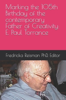 Marking the 105th Birthday of the contemporary Father of Creativity: E. Paul Torrance (KIE Creativity Book Series)