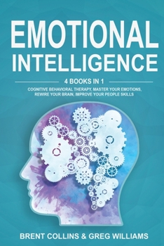 Paperback Emotional Intelligence: 4 Books in 1. Cognitive Behavioral Therapy, Master Your emotions, Rewire Your Brain, Improve Your People Skills Book