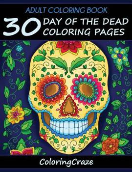 Adult Coloring Book: 30 Day of the Dead Coloring Pages, Dia de Los Muertos, Coloring Books for Adults Series by Coloringcraze.com