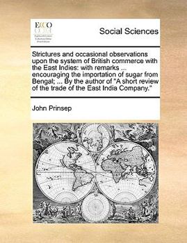 Paperback Strictures and Occasional Observations Upon the System of British Commerce with the East Indies: With Remarks ... Encouraging the Importation of Sugar Book