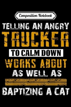 Composition Notebook: Mens Truck Driver For Men Telling Grumpy Trucker To Calm Down  Journal/Notebook Blank Lined Ruled 6x9 100 Pages