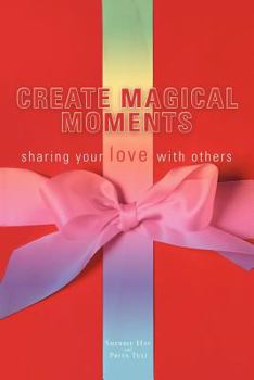 Paperback Create Magical Moments: Sharing Your Love with Others Book
