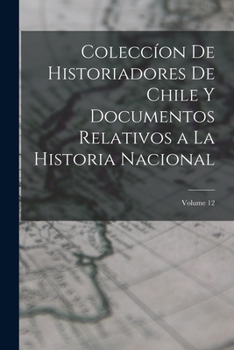 Paperback Coleccíon De Historiadores De Chile Y Documentos Relativos a La Historia Nacional; Volume 12 [Spanish] Book