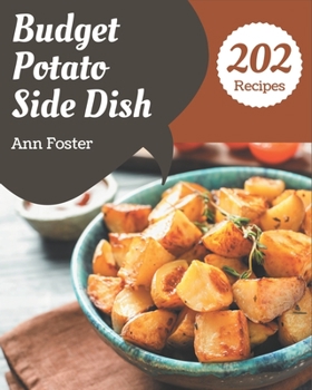 Paperback 202 Budget Potato Side Dish Recipes: Unlocking Appetizing Recipes in The Best Budget Potato Side Dish Cookbook! Book