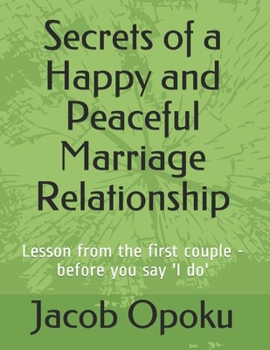 Paperback Secrets of a Happy and Peaceful Marriage Relationship: Lesson from the first couple - before you say 'I do' Book