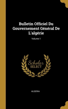 Hardcover Bulletin Officiel Du Gouvernement Général De L'algérie; Volume 1 [French] Book