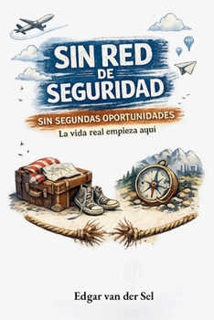 Sin red de seguridad sin segundas oportunidades: La vida real comienza aquí (Spanish Edition)