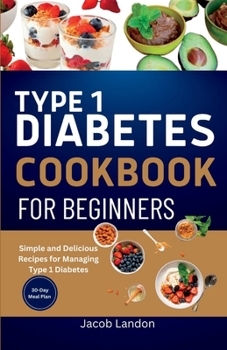 Paperback Type 1 Diabetes Cookbook for Beginners: Simple and Delicious Recipes for Managing Type 1 Diabetes Book
